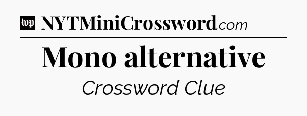 Mono alternative Crossword Clue