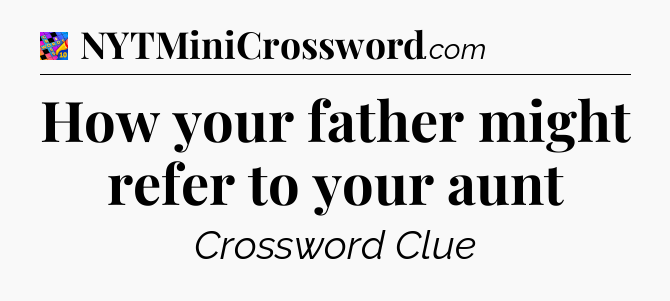 How your father might refer to your aunt Crossword Clue