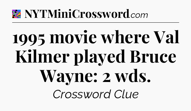 1995 movie where Val Kilmer played Bruce Wayne: 2 wds Crossword Clue