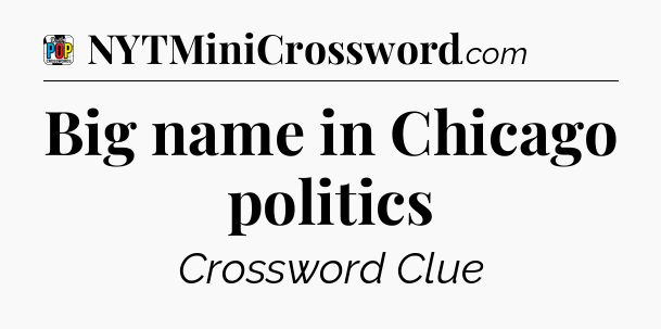 Big name in Chicago politics Crossword Clue
