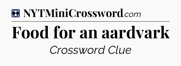 Solution: Food for an aardvark - NYT Mini Crossword