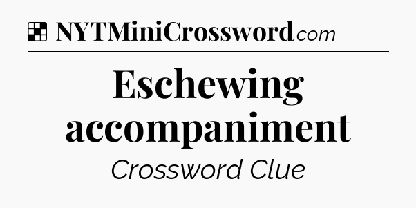 Solution: Eschewing accompaniment - NYT Crossword