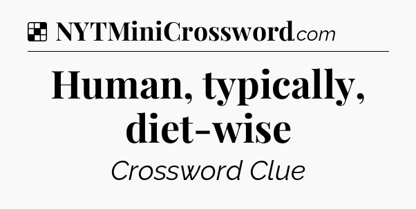 Solution: Human, typically, diet-wise - NYT Crossword