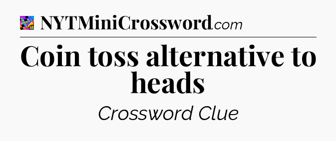 Coin toss alternative to heads Crossword Clue