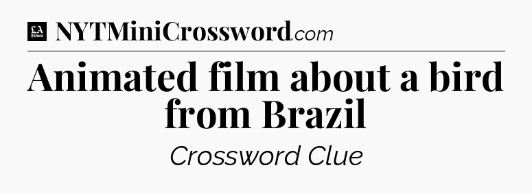 Animated film about a bird from Brazil - LA Times Crossword