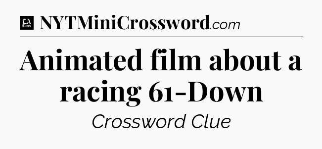 Animated film about a racing 61-Down - LA Times Crossword
