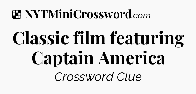 Solution: Classic film featuring Captain America - NYT Crossword