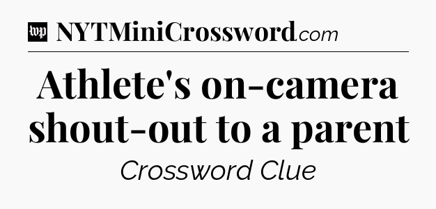 Athlete's on-camera shout-out to a parent Crossword Clue