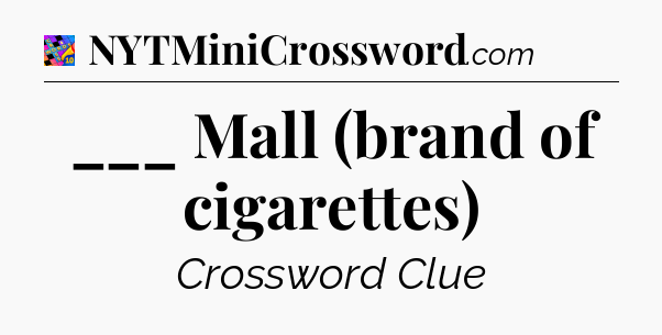 ___ Mall (brand of cigarettes) Crossword Clue