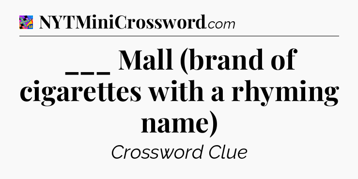 ___ Mall (brand of cigarettes with a rhyming name) Crossword Clue