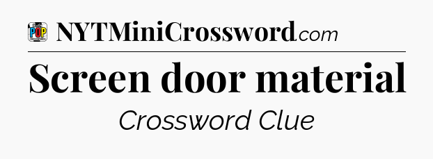Screen door material Crossword Clue