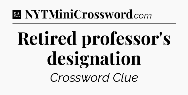 Retired professor's designation - LA Times Crossword