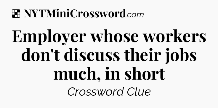 Solution: Employer whose workers don't discuss their jobs much, in short - NYT Crossword
