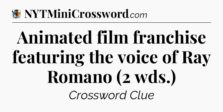 Animated film franchise featuring the voice of Ray Romano (2 wds.) Crossword Clue