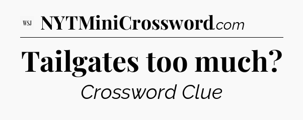 Tailgates too much - WSJ Crossword