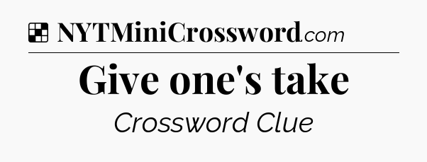 Solution: Give one's take - NYT Crossword