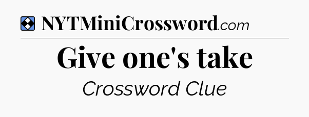 Solution: Give one's take - NYT Mini Crossword
