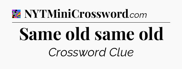 Same old same old Crossword Clue