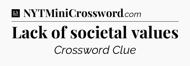 Lack of societal values - LA Times Crossword