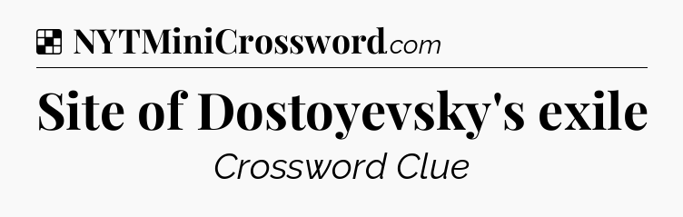 Solution: Site of Dostoyevsky's exile - NYT Crossword