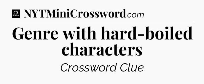 Genre with hard-boiled characters - LA Times Crossword