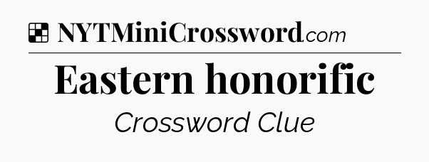 Solution: Eastern honorific - NYT Crossword