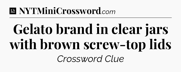 Gelato brand in clear jars with brown screw-top lids - LA Times Crossword