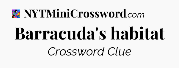 Barracuda's habitat Crossword Clue