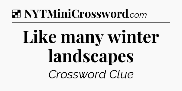 Solution: Like many winter landscapes - NYT Crossword
