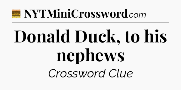Donald Duck, to his nephews - Eugene Sheffer Crossword