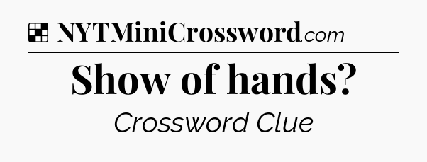 Solution: Show of hands - NYT Crossword
