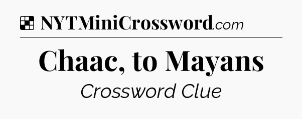 Solution: Chaac, to Mayans - NYT Crossword
