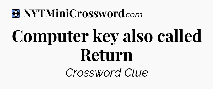 Solution: Computer key also called Return - NYT Mini Crossword