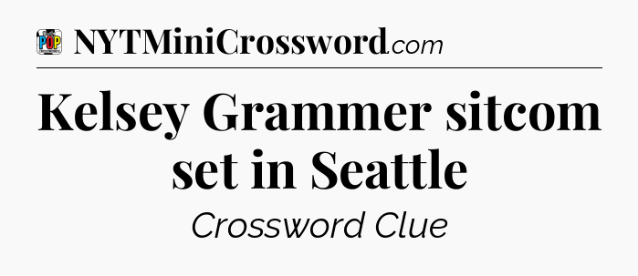 Kelsey Grammer sitcom set in Seattle Crossword Clue