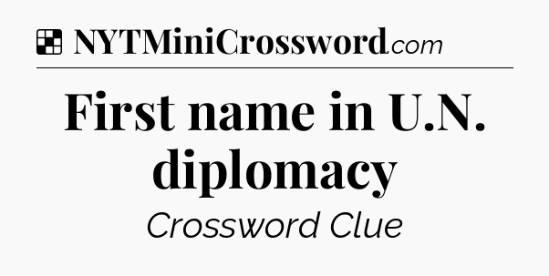 Solution: First name in U.N. diplomacy - NYT Crossword