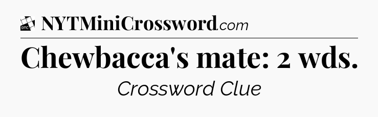 Chewbacca's mate: 2 wds - Daily Themed Classic Crossword