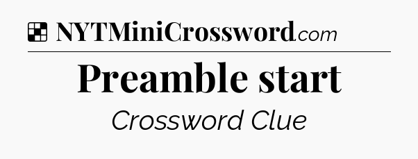 Solution: Preamble start - NYT Crossword