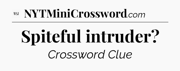 Spiteful intruder - WSJ Crossword