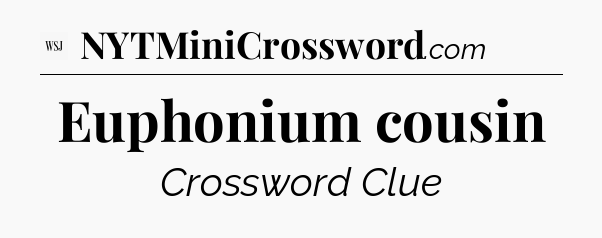 Euphonium cousin - WSJ Crossword
