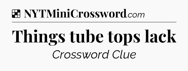 Solution: Things tube tops lack - NYT Crossword