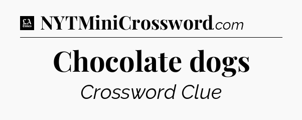 Chocolate dogs - LA Times Crossword