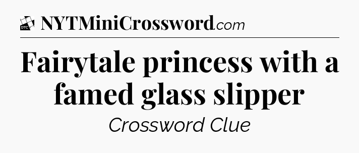 Fairytale princess with a famed glass slipper - Daily Themed Classic Crossword