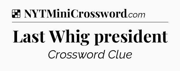 Solution: Last Whig president - NYT Crossword