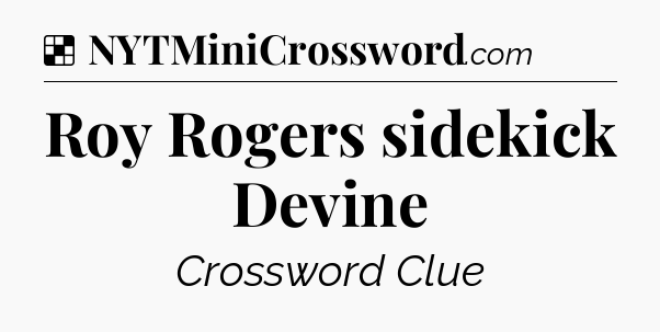 Solution: Roy Rogers sidekick Devine - NYT Crossword