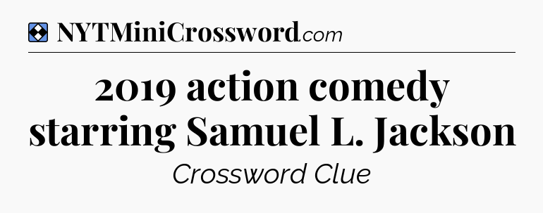 Solution: 2019 action comedy starring Samuel L. Jackson - NYT Mini Crossword