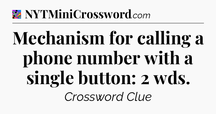 Mechanism for calling a phone number with a single button: 2 wds Crossword Clue