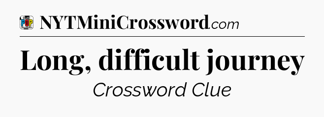 Long, difficult journey Crossword Clue