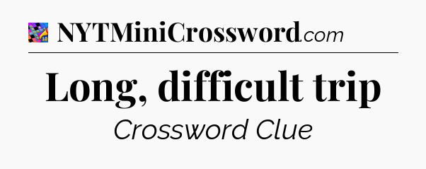 Long, difficult trip Crossword Clue