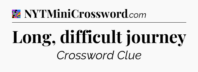 Long, difficult journey Crossword Clue