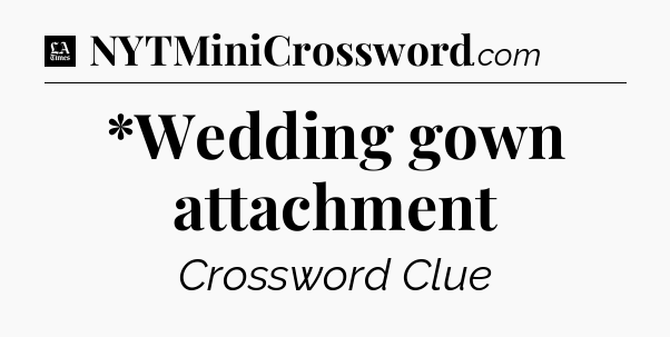 *Wedding gown attachment - LA Times Crossword